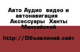 Авто Аудио, видео и автонавигация - Аксессуары. Ханты-Мансийский